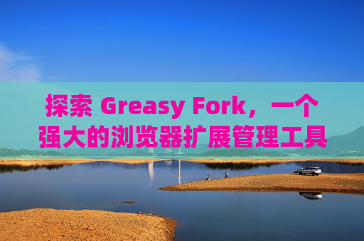探索 Greasy Fork，一个强大的浏览器扩展管理工具
